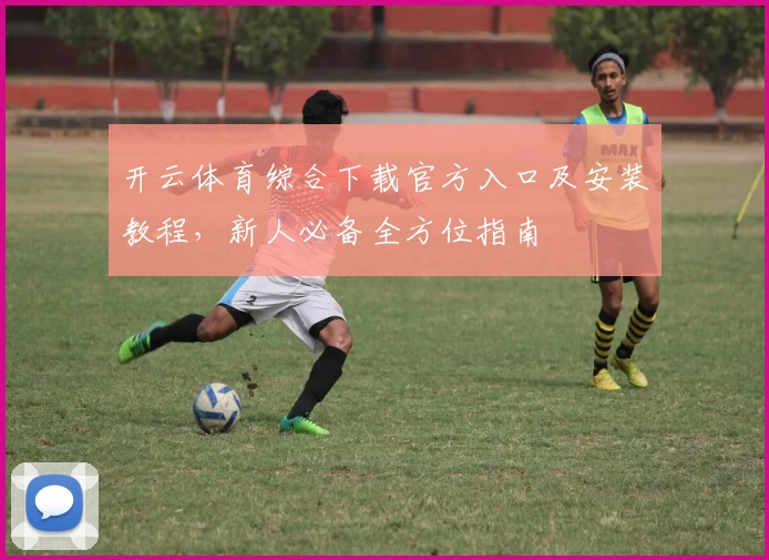 开云体育综合下载官方入口及安装教程,新人必备全方位指南