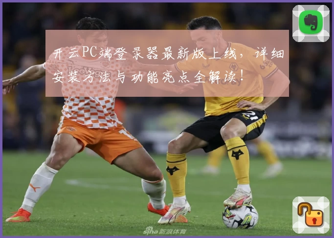 开云PC端登录器最新版上线，详细安装方法与功能亮点全解读！