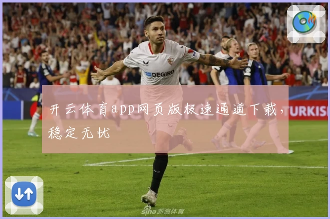 开云体育app网页版极速通道下载，稳定无忧