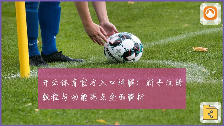 开云体育官方入口详解：新手注册教程与功能亮点全面解析