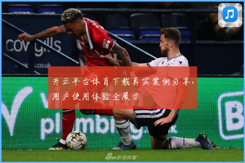开云平台体育下载真实案例分享，用户使用体验全展示