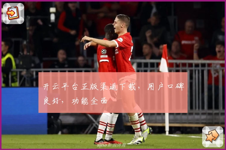 开云平台正版渠道下载，用户口碑良好，功能全面