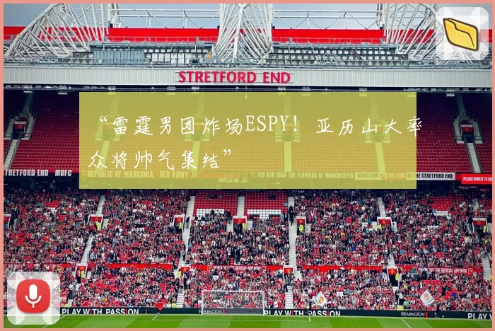 “雷霆男团炸场ESPY！亚历山大率众将帅气集结”